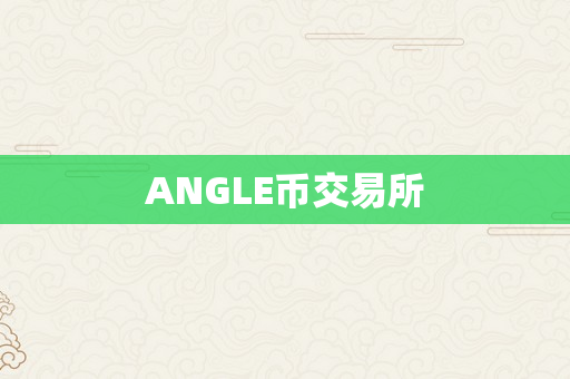 ANGLE币交易所