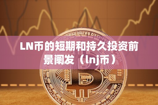 LN币的短期和持久投资前景阐发（lnj币）