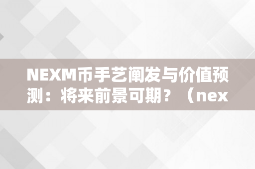 NEXM币手艺阐发与价值预测：将来前景可期？（nexo币前景若何）