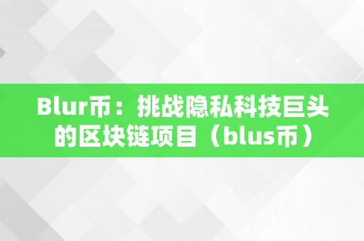 Blur币：挑战隐私科技巨头的区块链项目（blus币）