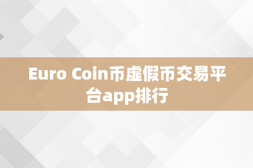 Euro Coin币虚假币交易平台app排行